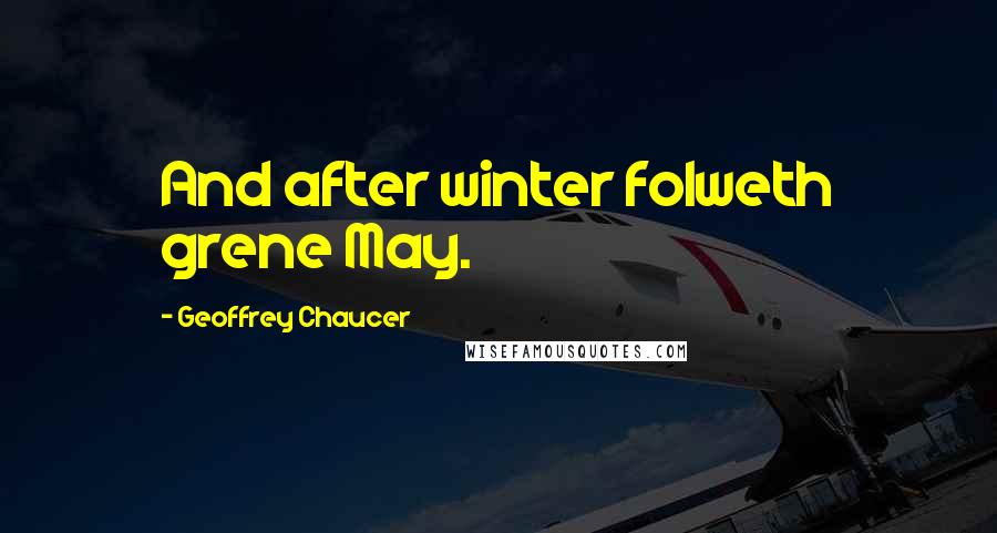 Geoffrey Chaucer Quotes: And after winter folweth grene May.