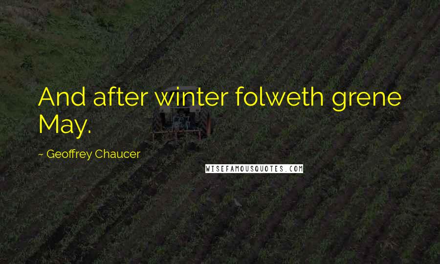 Geoffrey Chaucer Quotes: And after winter folweth grene May.