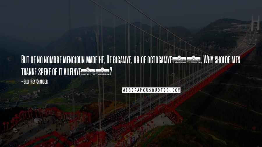 Geoffrey Chaucer Quotes: But of no nombre mencioun made he, Of bigamye, or of octogamye33. Why sholde men thanne speke of it vileinye34?