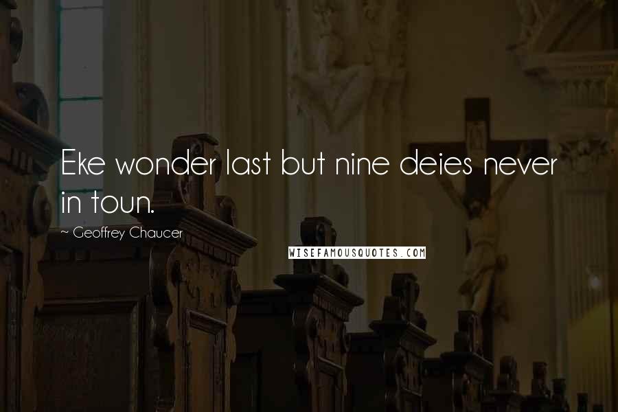 Geoffrey Chaucer Quotes: Eke wonder last but nine deies never in toun.