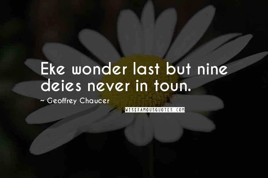 Geoffrey Chaucer Quotes: Eke wonder last but nine deies never in toun.