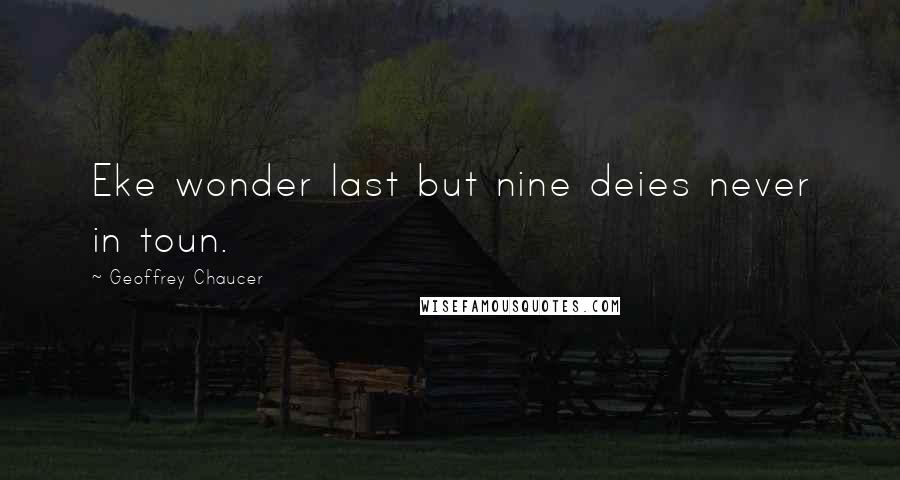 Geoffrey Chaucer Quotes: Eke wonder last but nine deies never in toun.