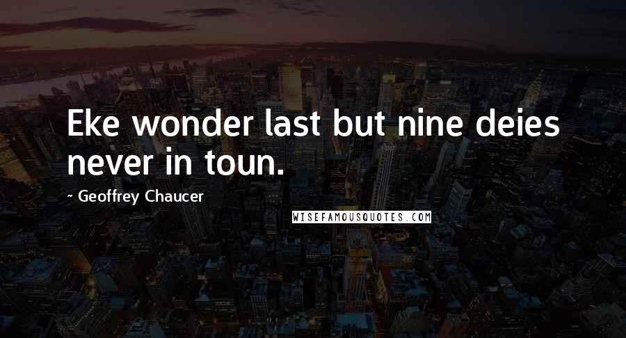 Geoffrey Chaucer Quotes: Eke wonder last but nine deies never in toun.