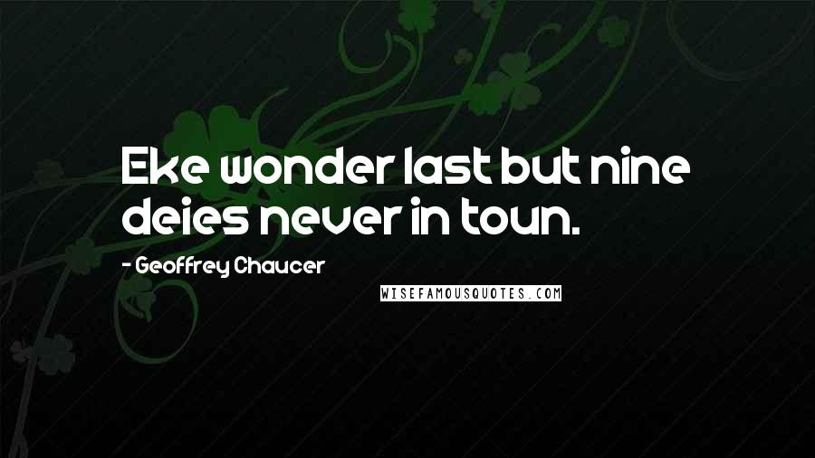 Geoffrey Chaucer Quotes: Eke wonder last but nine deies never in toun.