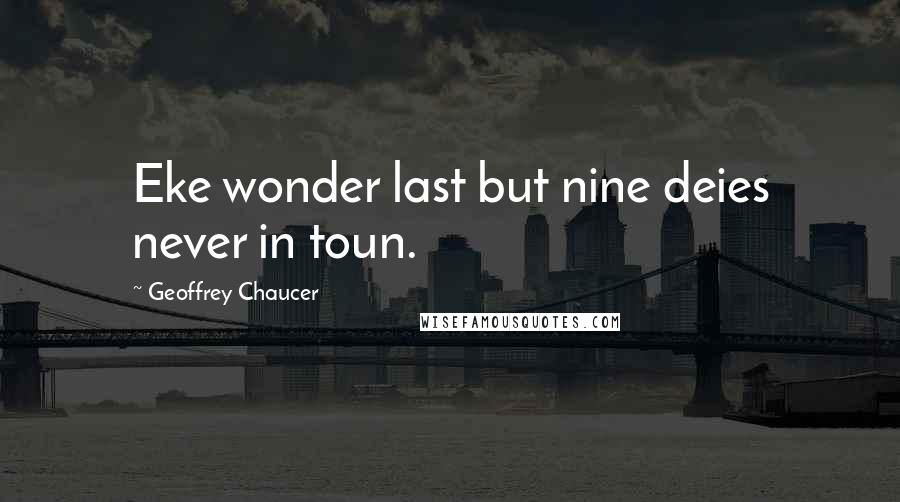 Geoffrey Chaucer Quotes: Eke wonder last but nine deies never in toun.