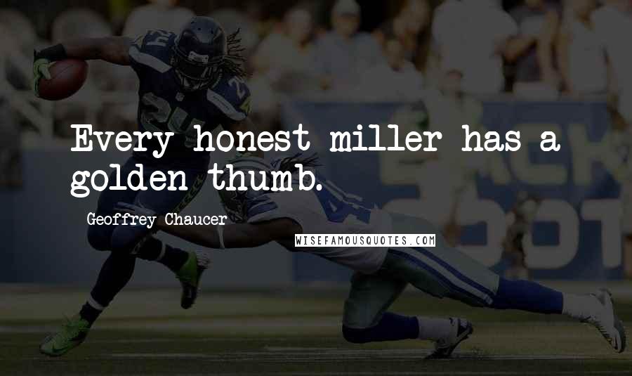 Geoffrey Chaucer Quotes: Every honest miller has a golden thumb.