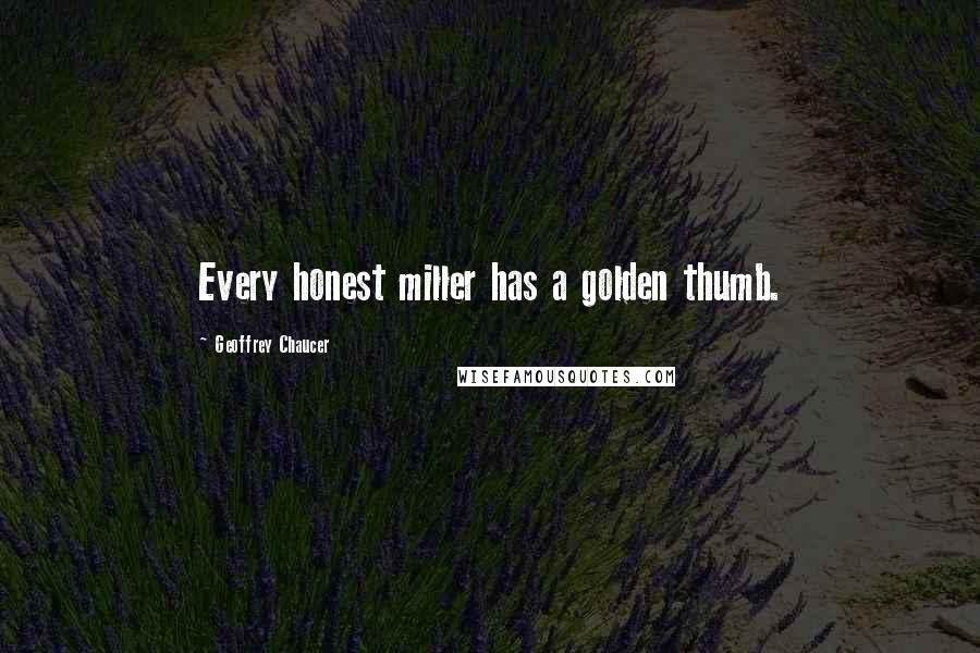 Geoffrey Chaucer Quotes: Every honest miller has a golden thumb.