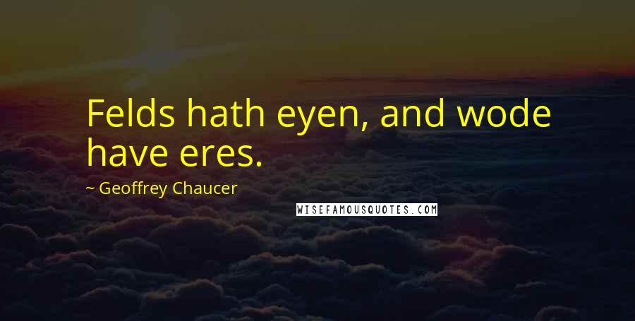 Geoffrey Chaucer Quotes: Felds hath eyen, and wode have eres.