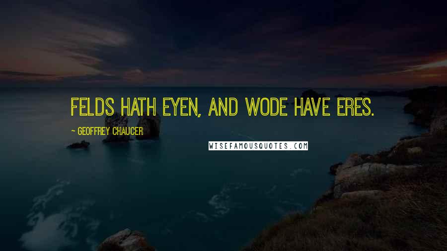 Geoffrey Chaucer Quotes: Felds hath eyen, and wode have eres.