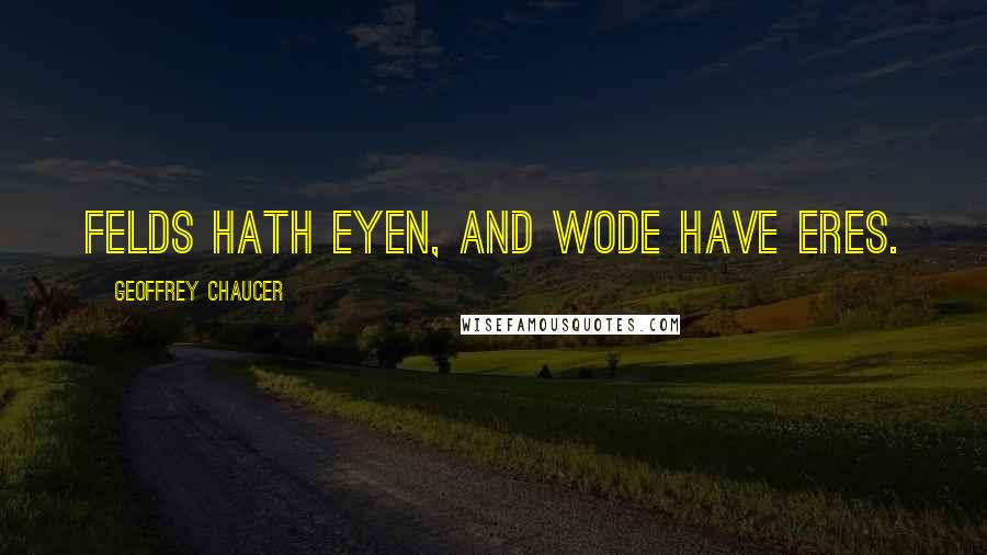 Geoffrey Chaucer Quotes: Felds hath eyen, and wode have eres.