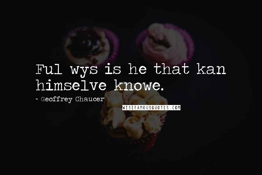 Geoffrey Chaucer Quotes: Ful wys is he that kan himselve knowe.