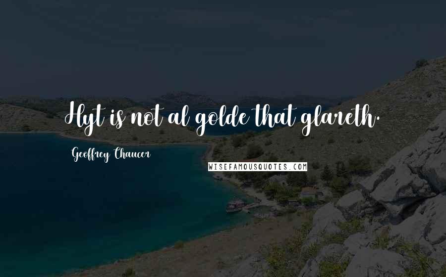 Geoffrey Chaucer Quotes: Hyt is not al golde that glareth.