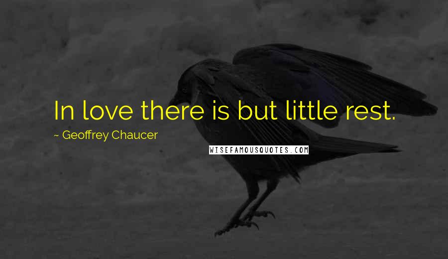 Geoffrey Chaucer Quotes: In love there is but little rest.