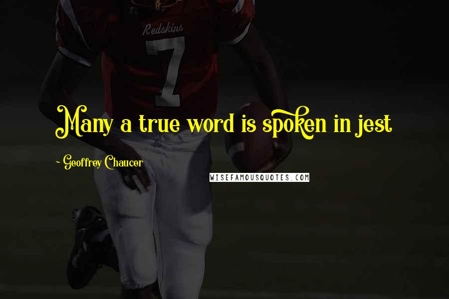 Geoffrey Chaucer Quotes: Many a true word is spoken in jest