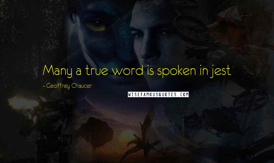 Geoffrey Chaucer Quotes: Many a true word is spoken in jest