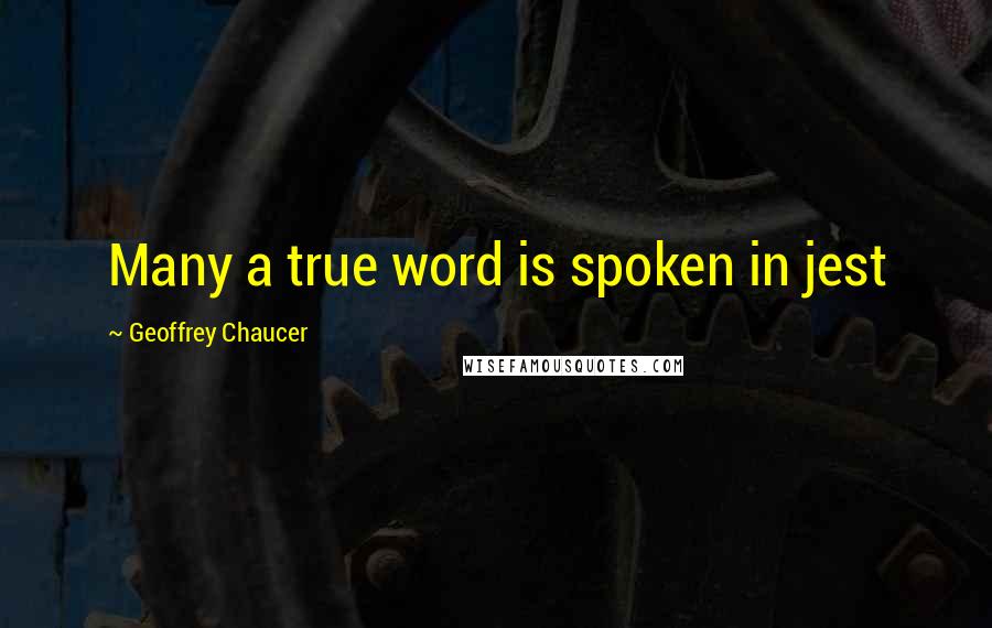 Geoffrey Chaucer Quotes: Many a true word is spoken in jest