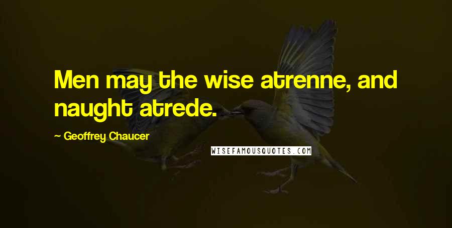 Geoffrey Chaucer Quotes: Men may the wise atrenne, and naught atrede.