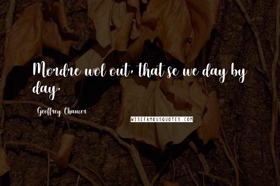 Geoffrey Chaucer Quotes: Mordre wol out, that se we day by day.