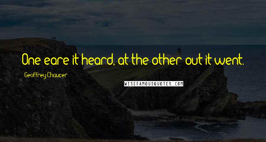 Geoffrey Chaucer Quotes: One eare it heard, at the other out it went.
