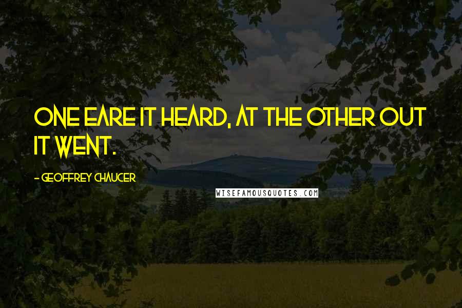 Geoffrey Chaucer Quotes: One eare it heard, at the other out it went.