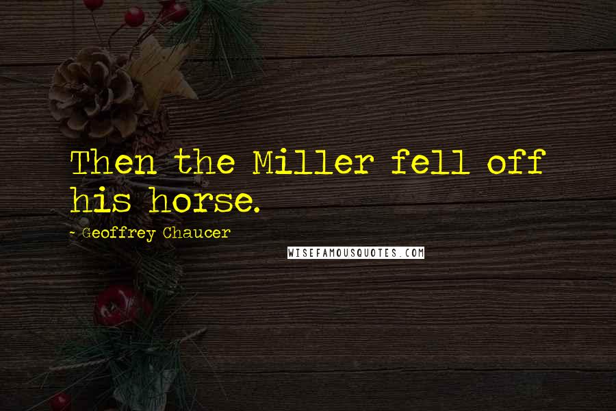 Geoffrey Chaucer Quotes: Then the Miller fell off his horse.