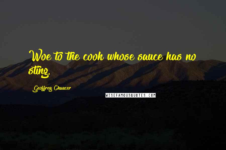 Geoffrey Chaucer Quotes: Woe to the cook whose sauce has no sting.