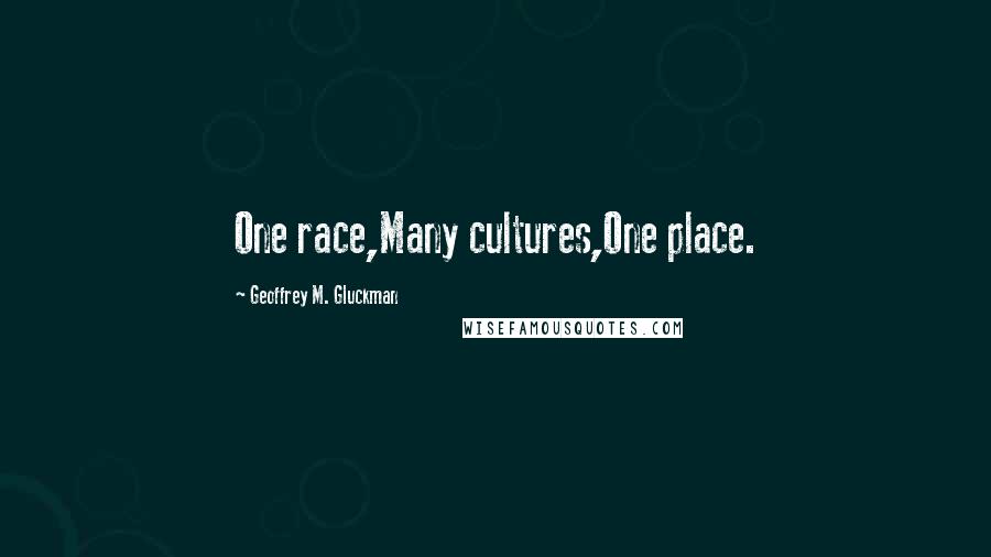 Geoffrey M. Gluckman Quotes: One race,Many cultures,One place.