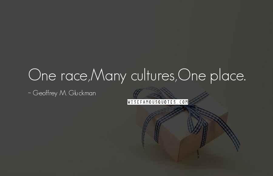 Geoffrey M. Gluckman Quotes: One race,Many cultures,One place.