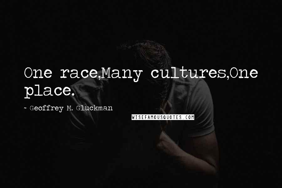 Geoffrey M. Gluckman Quotes: One race,Many cultures,One place.