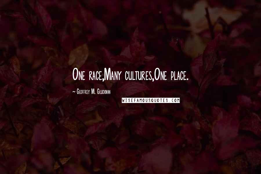 Geoffrey M. Gluckman Quotes: One race,Many cultures,One place.