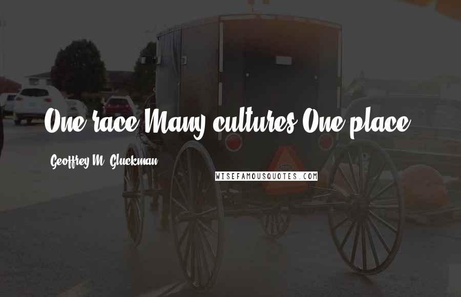 Geoffrey M. Gluckman Quotes: One race,Many cultures,One place.