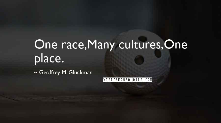 Geoffrey M. Gluckman Quotes: One race,Many cultures,One place.