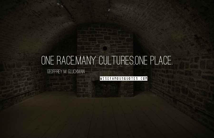 Geoffrey M. Gluckman Quotes: One race,Many cultures,One place.