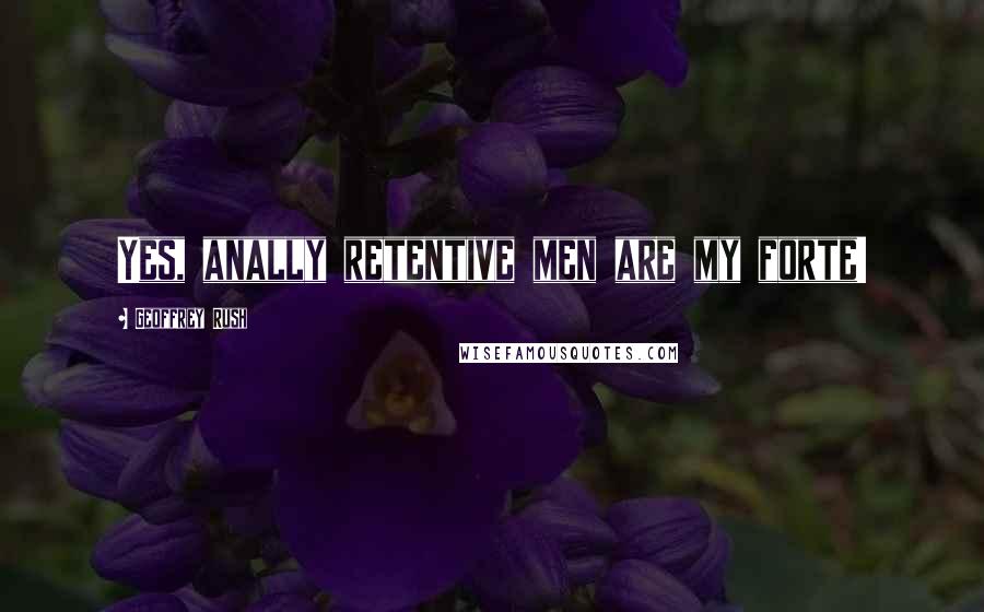 Geoffrey Rush Quotes: Yes, anally retentive men are my forte!