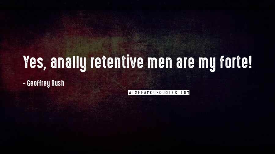 Geoffrey Rush Quotes: Yes, anally retentive men are my forte!