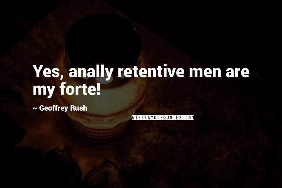 Geoffrey Rush Quotes: Yes, anally retentive men are my forte!