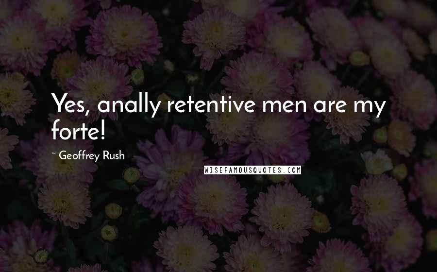 Geoffrey Rush Quotes: Yes, anally retentive men are my forte!