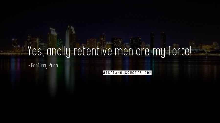 Geoffrey Rush Quotes: Yes, anally retentive men are my forte!