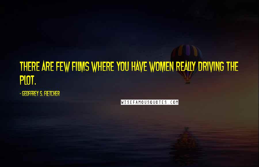 Geoffrey S. Fletcher Quotes: There are few films where you have women really driving the plot.