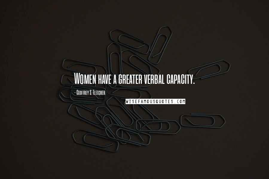 Geoffrey S. Fletcher Quotes: Women have a greater verbal capacity.