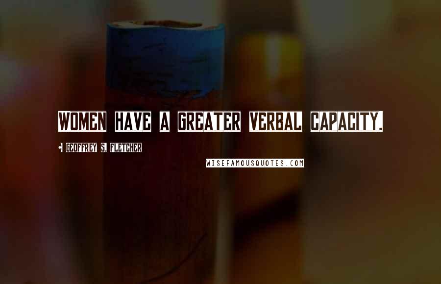 Geoffrey S. Fletcher Quotes: Women have a greater verbal capacity.