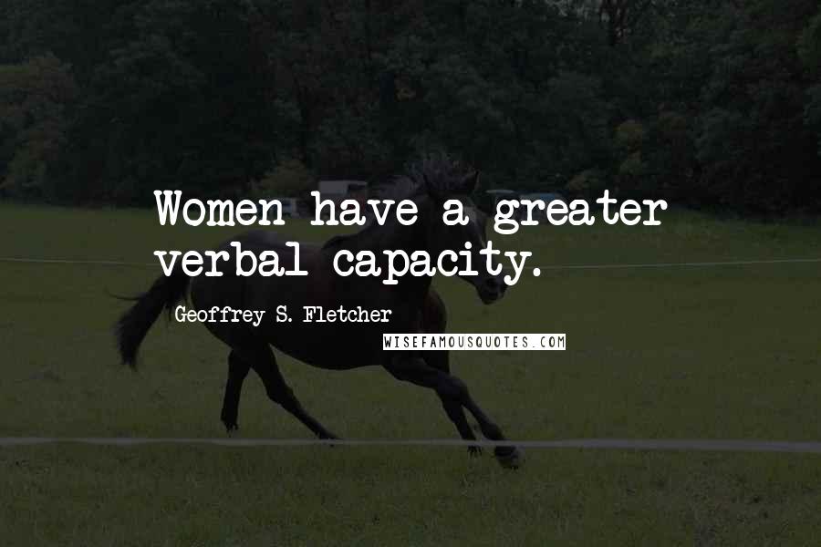 Geoffrey S. Fletcher Quotes: Women have a greater verbal capacity.