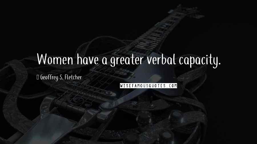 Geoffrey S. Fletcher Quotes: Women have a greater verbal capacity.