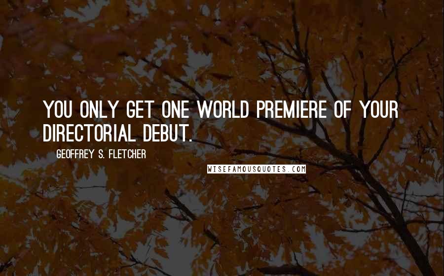 Geoffrey S. Fletcher Quotes: You only get one world premiere of your directorial debut.