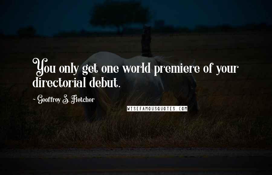 Geoffrey S. Fletcher Quotes: You only get one world premiere of your directorial debut.