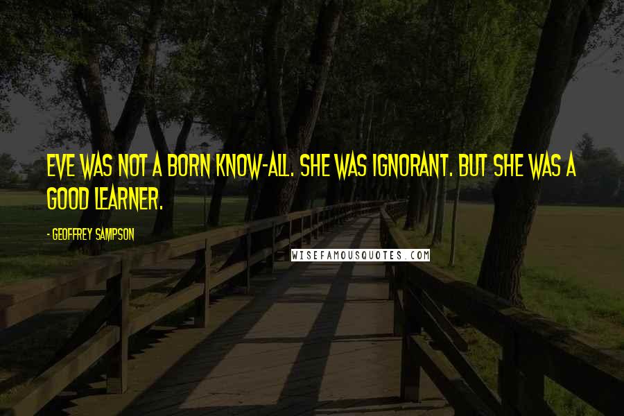 Geoffrey Sampson Quotes: Eve was not a born know-all. She was ignorant. But she was a good learner.