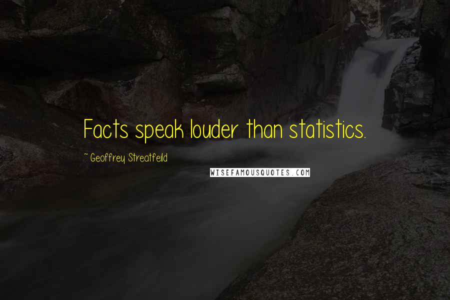 Geoffrey Streatfeild Quotes: Facts speak louder than statistics.