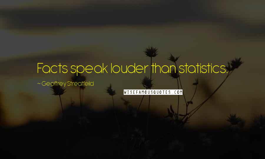 Geoffrey Streatfeild Quotes: Facts speak louder than statistics.