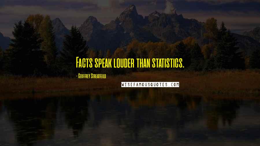 Geoffrey Streatfeild Quotes: Facts speak louder than statistics.