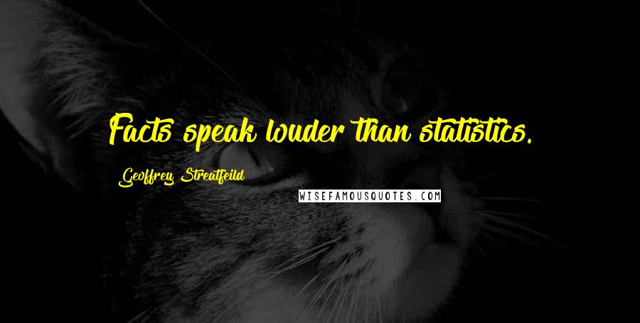 Geoffrey Streatfeild Quotes: Facts speak louder than statistics.